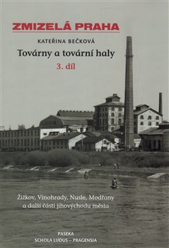Zmizelá Praha - Továrny a tovární haly 3 - Kateřina Bečková - Kliknutím na obrázek zavřete